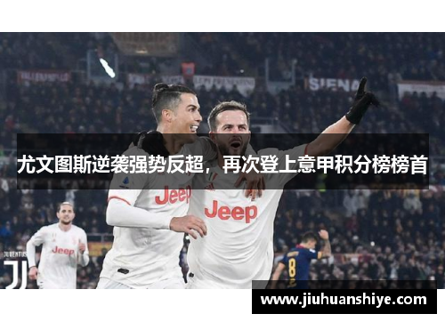 尤文图斯逆袭强势反超，再次登上意甲积分榜榜首