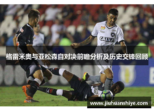 格雷米奥与亚松森自对决前瞻分析及历史交锋回顾